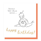 Funny belated birthday card featuring a cute snail with cupcake and “Better Late Than Never” message. Sustainable, recyclable and made in the UK.