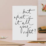 But What If It All Goes Right? handwritten monochrome good luck greetings card.