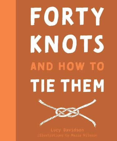 Forty Knots and How to Tie Them hardback featuring illustrated step-by-step knot-tying instructions, practical rope projects and essential outdoor skills.