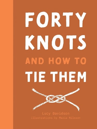 Forty Knots and How to Tie Them hardback featuring illustrated step-by-step knot-tying instructions, practical rope projects and essential outdoor skills.