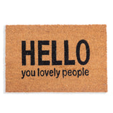 Welcoming “Hello You Lovely People” doormat that adds warmth and personality to your entrance. Perfect for indoor or sheltered outdoor use.