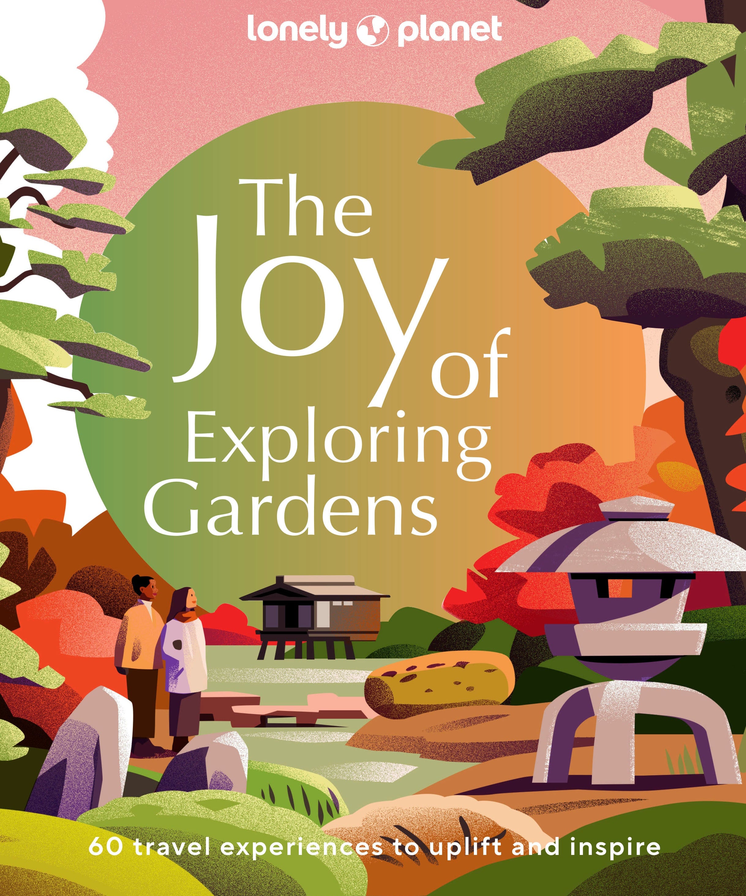 Lonely Planet The Joy of Exploring Gardens travel and garden gift book featuring spectacular gardens around the world