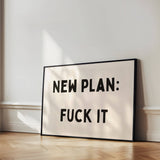 Bold black and cream typography wall art featuring the phrase ‘New Plan: Fuck It’. Premium giclée art print perfect for modern interiors and gallery walls.
