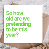 A funny birthday card for friends, siblings and partners who are all wondering the same thing – so how old are we now? Blank inside for your message.