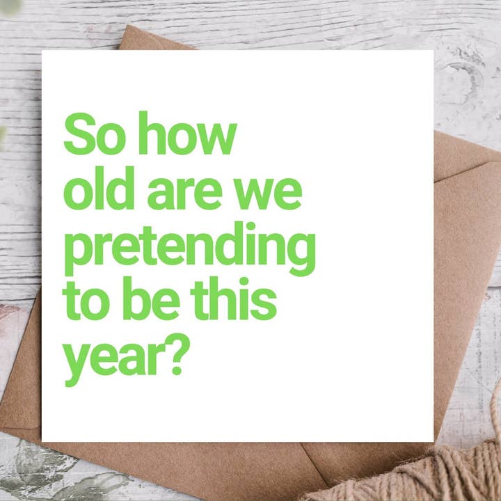 A funny birthday card for friends, siblings and partners who are all wondering the same thing – so how old are we now? Blank inside for your message.