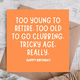 A funny birthday card for friends, besties and partners navigating middle age. Too young to retire, too old to go clubbing. Blank inside.