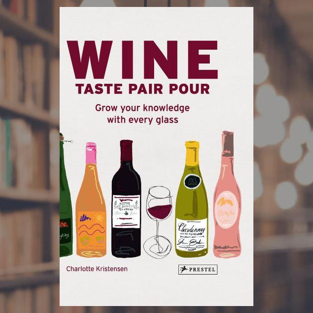 Wine Taste Pair Pour hardback book by Charlotte Kristensen, an illustrated guide to wine tasting, food pairing and choosing wine with confidence.