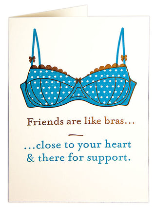 Friends are like bras